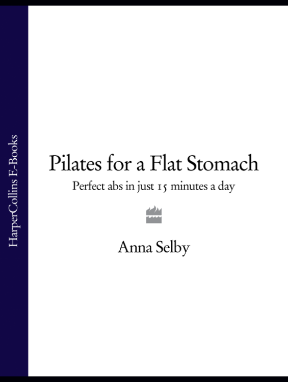 Pilates for a Flat Stomach Perfect Abs in Just Minutes a Day Anna Selby - photo 1