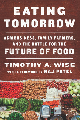 Timothy A. Wise - Eating Tomorrow: Agribusiness, Family Farmers, and the Battle for the Future of Food