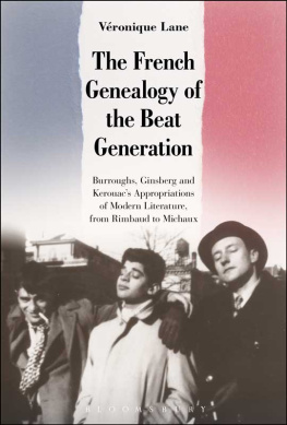 Veronique Lane - The French Genealogy of the Beat Generation: Burroughs, Ginsberg and Kerouacs Appropriations of Modern Literature, from Rimbaud to Michaux