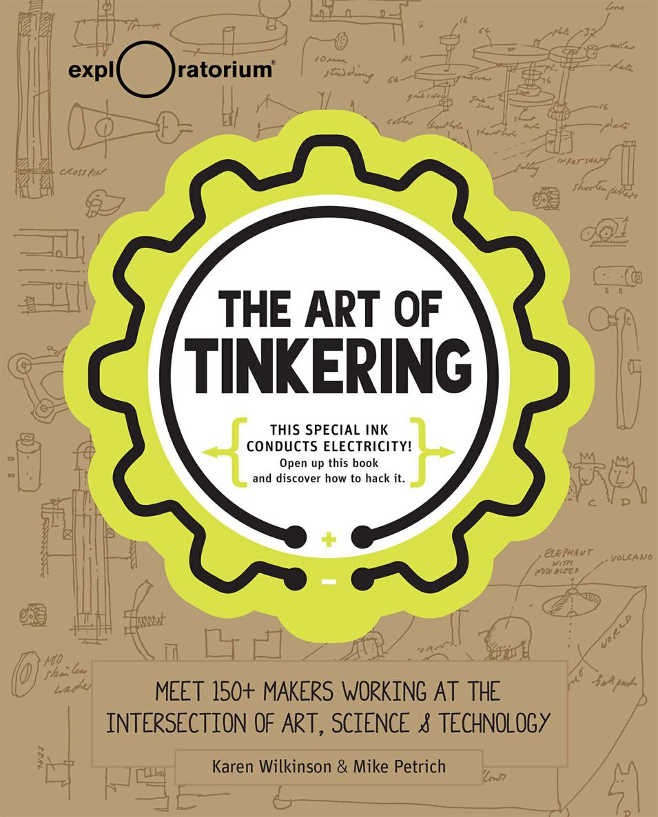 The Art of Tinkering Meet 150 Makers Working at the Intersection of Art Science Technology - photo 1