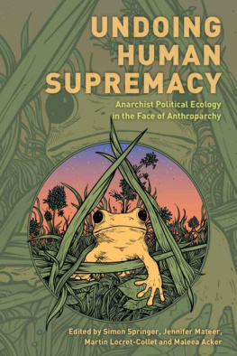 Simon Springer (editor) Undoing Human Supremacy: Anarchist Political Ecology in the Face of Anthroparchy