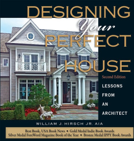 William J. Hirsch Jr. AIA Designing Your Perfect House: Lessons from an Architect