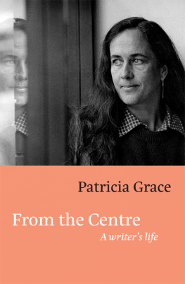 Patricia Grace From the Centre: A Writers Life