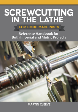 Martin Cleeve - Screwcutting in the Lathe for Home Machinists: Reference Handbook for Both Imperial and Metric Projects