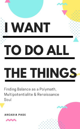 Arcadia Page I Want to Do All the Things: Finding Balance as a Polymath, Multipotentialite & Renaissance Soul