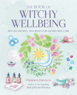 Cerridwen Greenleaf The Book of Witchy Wellbeing: Rituals, recipes, and spells for sacred self-care