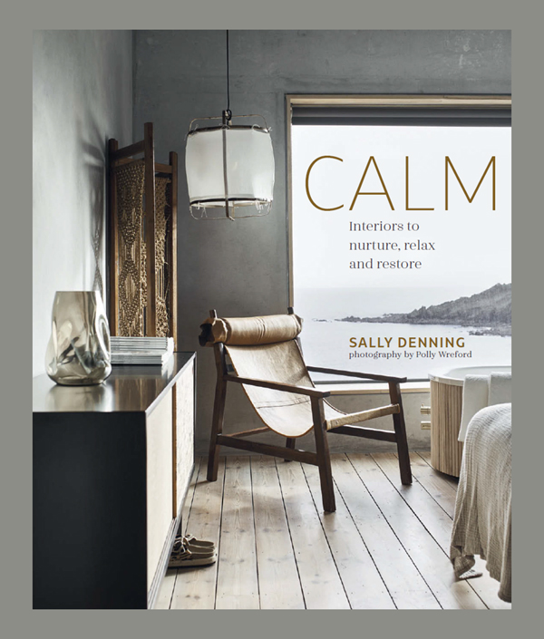 CALM CALM Interiors to nurture relax and restore SALLY DENNING - photo 1