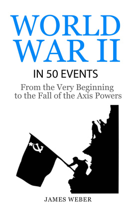 James Weber World War II in 50 Events: From the Very Beginning to the Fall of the Axis Powers