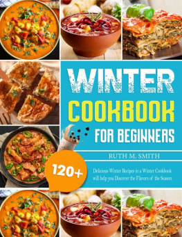 Ruth M. Smith - Winter Cookbook For Beginners: 120+ Delicious Winter Recipes in a Winter Cookbook will help you Discover the Flavors of the Season