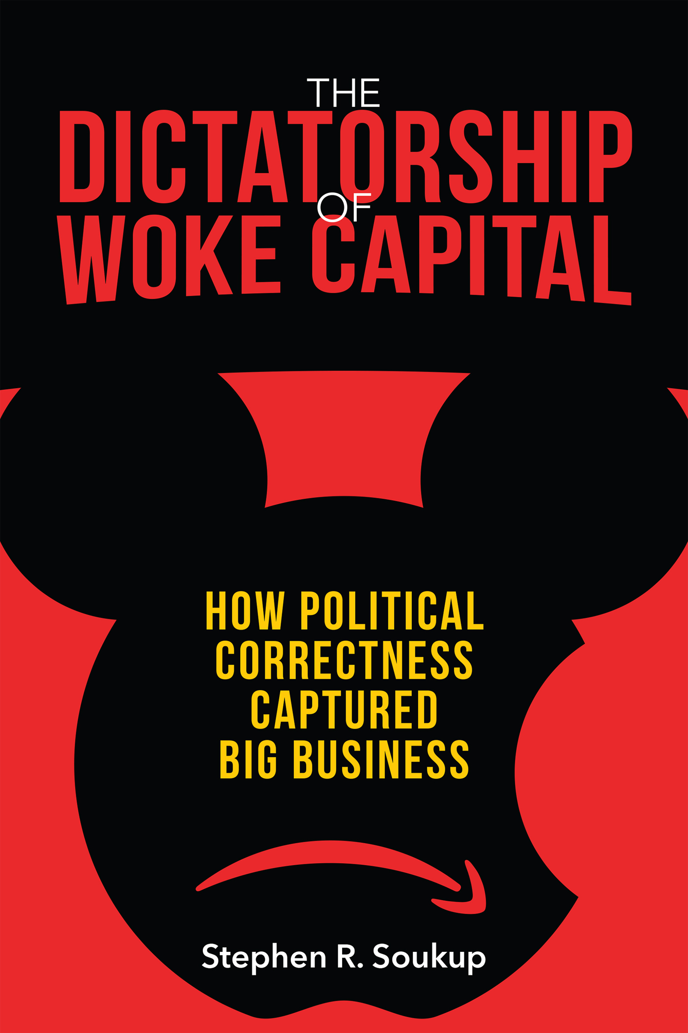 THE DICTATORSHIP OF WOKE CAPITAL 2021 by Stephen R Soukup All rights - photo 1