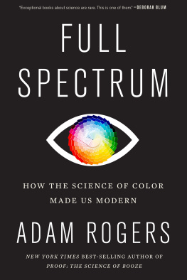 Adam Rogers - Full Spectrum: How the Science of Color Made Us Modern