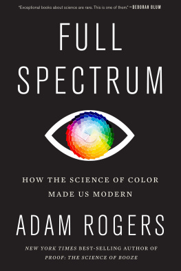 Adam Rogers Full Spectrum: How the Science of Color Made Us Modern