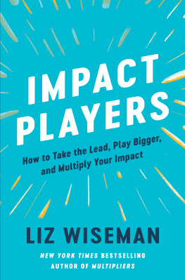 Liz Wiseman Impact Players: How to Take the Lead, Play Bigger, and Multiply Your Impact