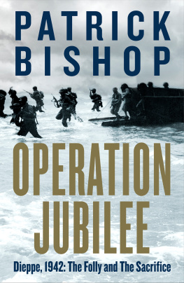 Patrick Bishop - Operation Jubilee: Dieppe, 1942: The Folly and the Sacrifice