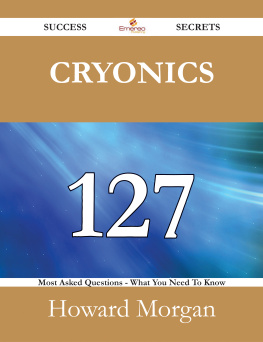 Howard Morgan Cryonics 127 Success Secrets - 127 Most Asked Questions on Cryonics - What You Need to Know