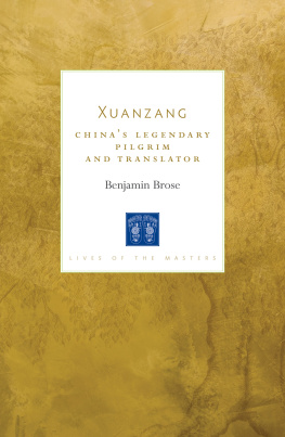 Benjamin Brose - Xuanzang: Chinas Legendary Pilgrim and Translator