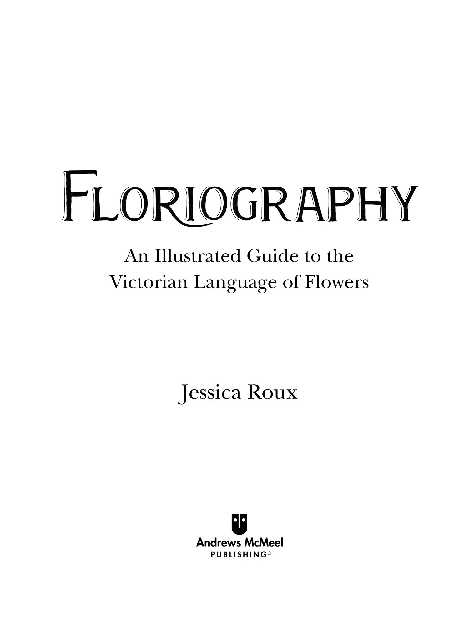 Floriography An Illustrated Guide to the Victorian Language of Flowers - photo 2