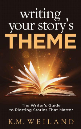 K.M. Weiland Writing Your Storys Theme: The Writers Guide to Plotting Stories That Matter (Helping Writers Become Authors Book 9)