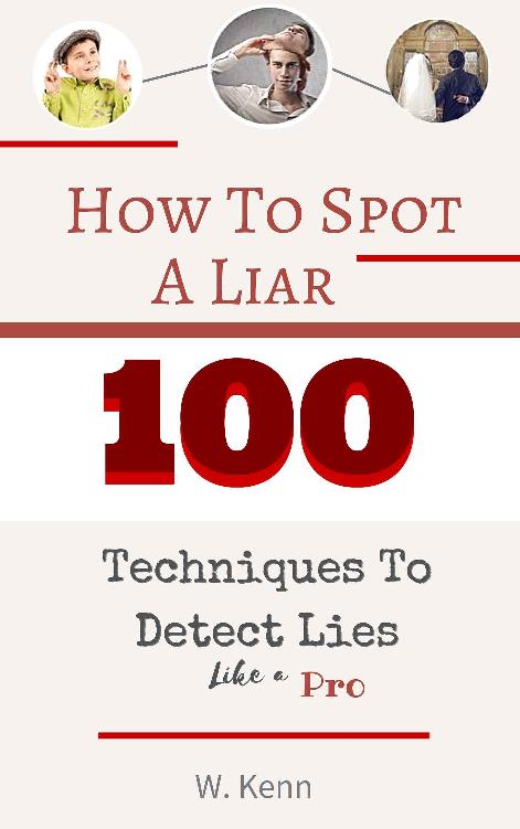 How To Spot A Liar 100 Techniques To Detect Lies Like A Pro W Ken - photo 1