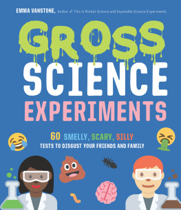 Emma Vanstone - Gross Science Experiments: 60 Smelly, Scary, Silly Tests to Disgust Your Friends and Family