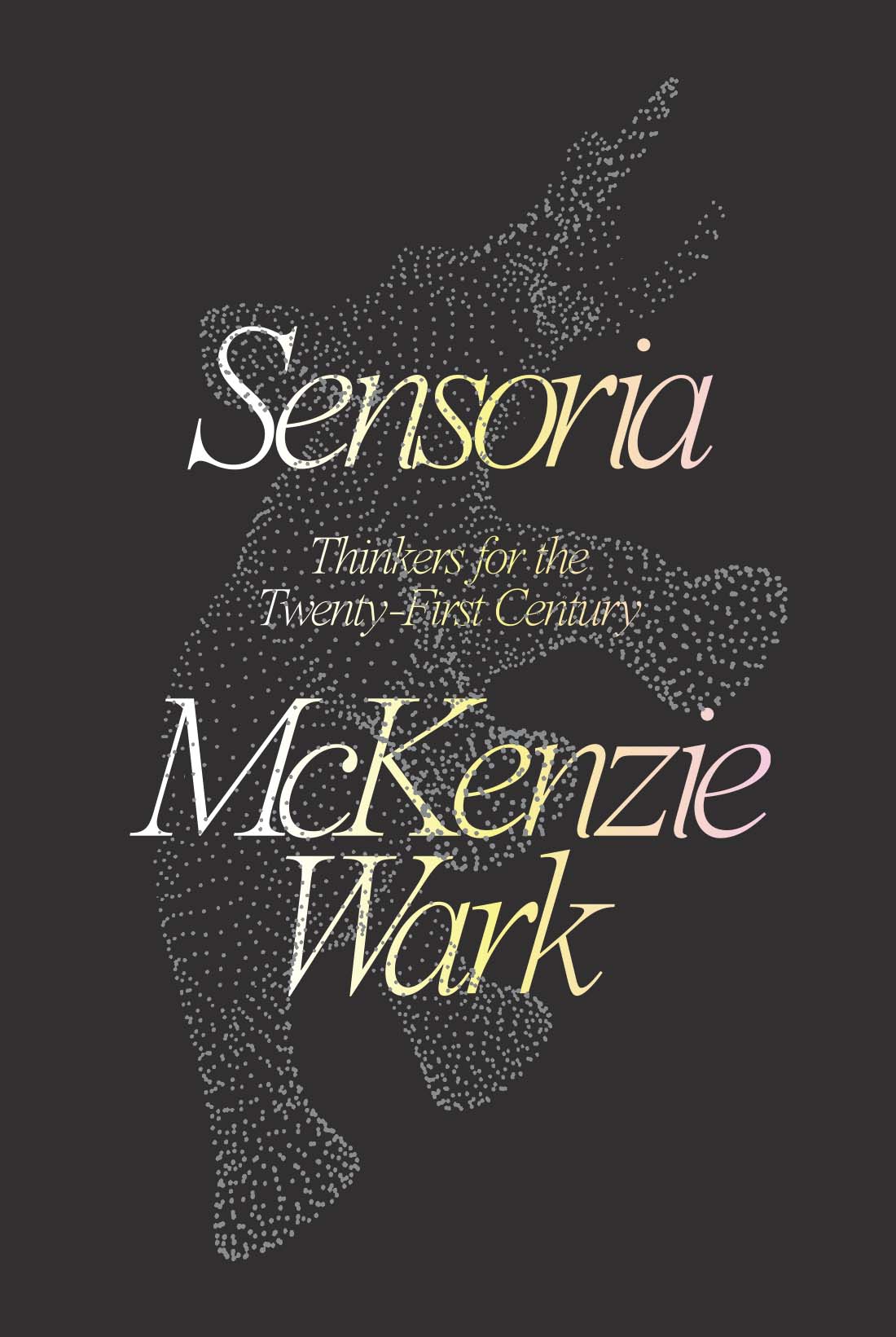 Sensoria Sensoria Thinkers for the Twenty-First Century McKenzie Wark - photo 1