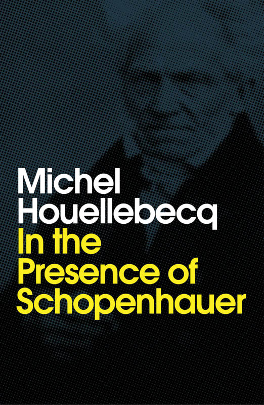 In the Presence of Schopenhauer Michel Houellebecq Preface by Agathe - photo 1