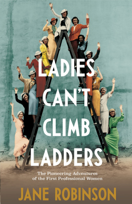 Jane Robinson Ladies Can’t Climb Ladders: Early Adventures of Working Women, the Professional Life and the Glass Ceiling.