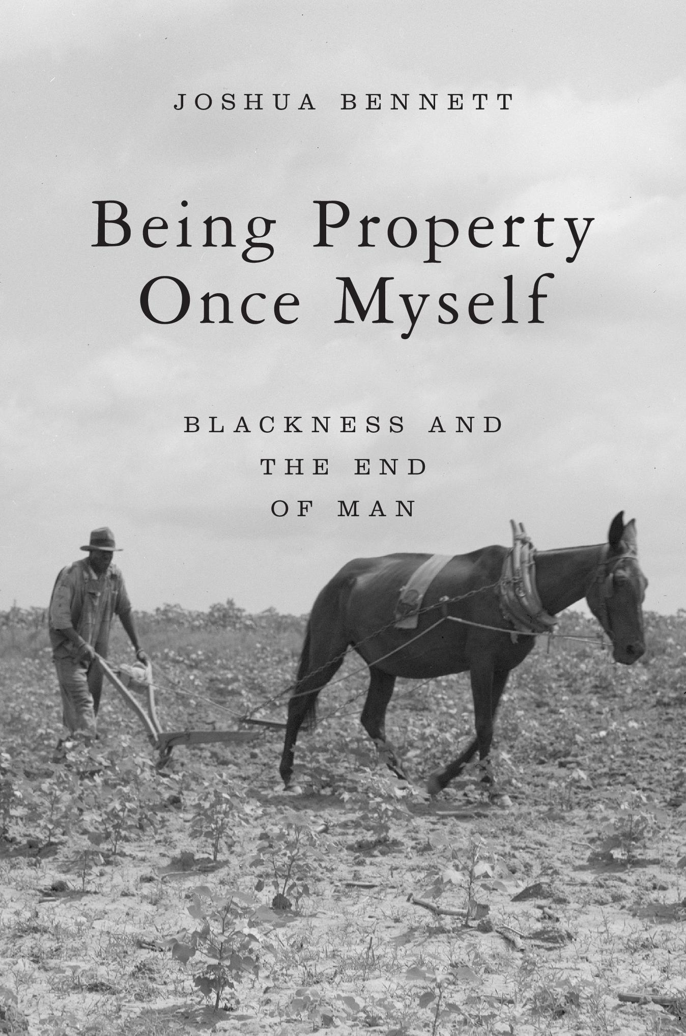 Being Property Once Myself Blackness and the End of Man JOSHUA BENNETT THE - photo 1