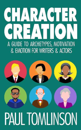 Paul Tomlinson Character Creation: A Guide to Archetypes, Motivation and Emotion for Writers and Actors