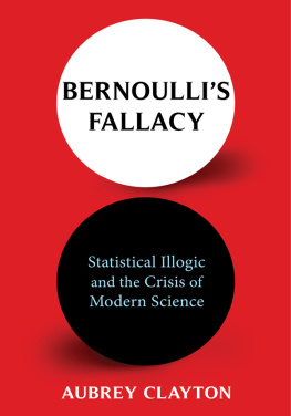 Aubrey Clayton - Bernoullis Fallacy: Statistical Illogic and the Crisis of Modern Science