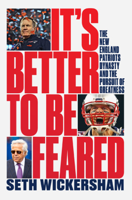 Seth Wickersham Its Better to Be Feared: The New England Patriots Dynasty and the Pursuit of Greatness