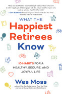 Moss - What the Happiest Retirees Know: 10 Habits for a Healthy, Secure, and Joyful Life