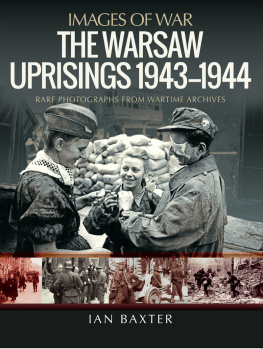 Ian Baxter The Warsaw Uprisings, 1943–1944: Rare Photographs from Wartime Archives