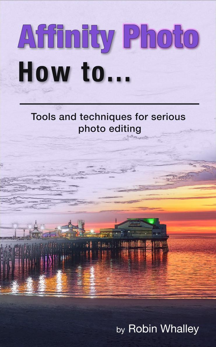 Affinity Photo How To Tools and techniques for serious photo editing Robin - photo 1