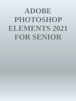 GREG DENTON - ADOBE PHOTOSHOP ELEMENTS 2021 FOR SENIOR CITIZENS: THE STEP-BY-STEP PRACTICAL MANUAL FOR SENIOR CITIZENS TO MASTER PHOTOSHOP ELEMENTS, WITH TIPS, TRICKS, AND NEW FEATURES OF PHOTOSHOP ELEMENTS 2021