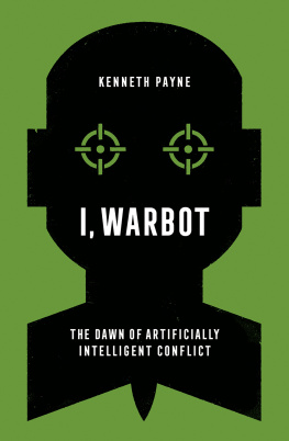 Kenneth Payne - I, Warbot: The Dawn of Artificially Intelligent Conflict