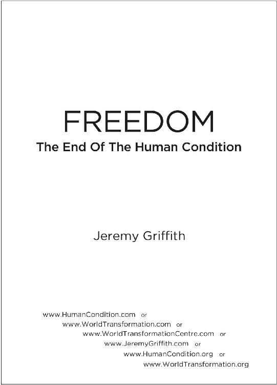 FREEDOM The End Of The Human Condition by Jeremy Griffith Second Edition - photo 3