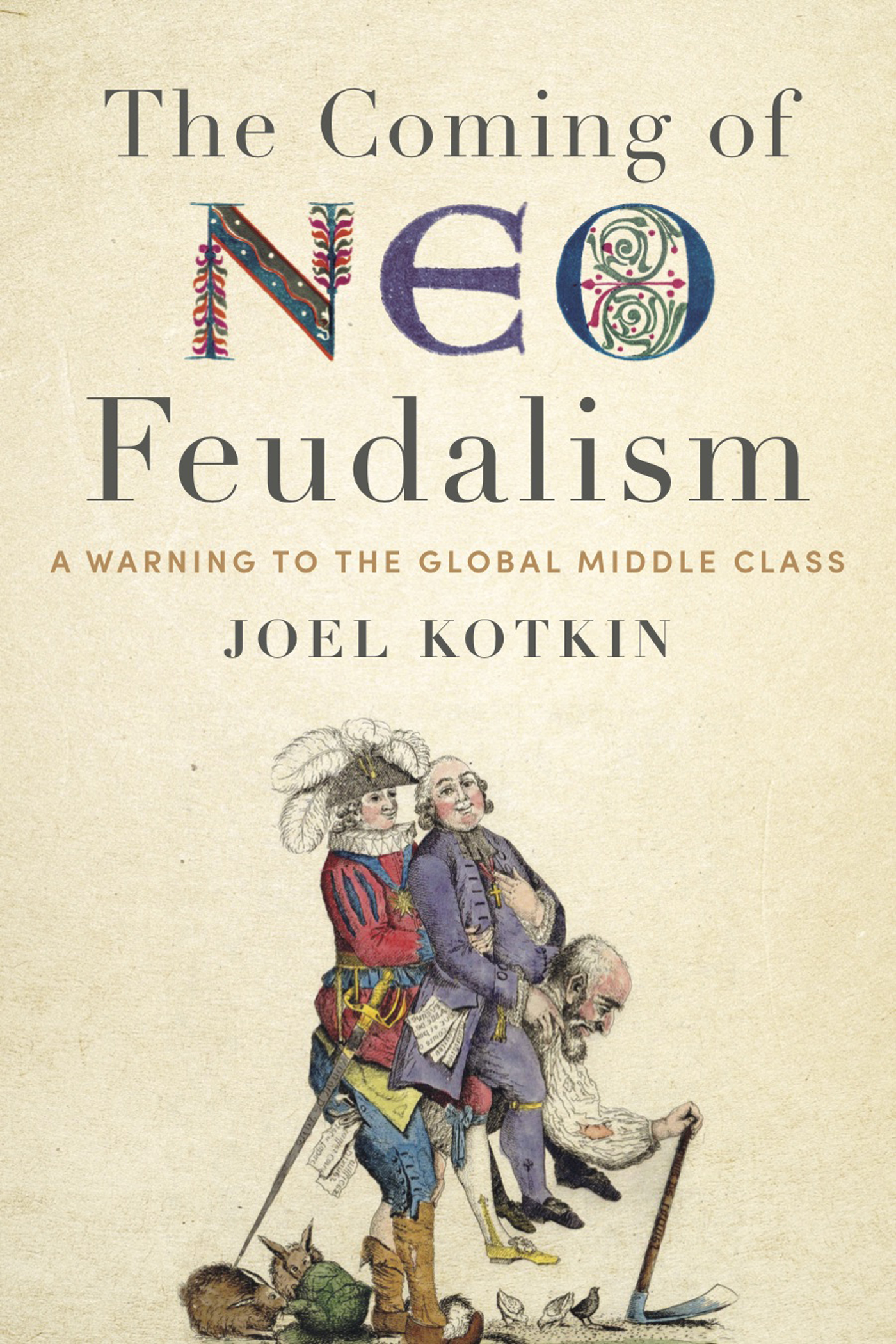 The Coming of NEO Feudalism A WARNING TO THE GLOBAL MIDDLE CLASS JOEL KOTKIN - photo 1