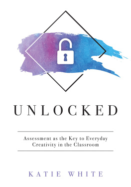 Katie White - Unlocked : Assessment As the Key to Everyday Creativity in the Classroom (Teaching and Measuring Creativity and Creative Skills).