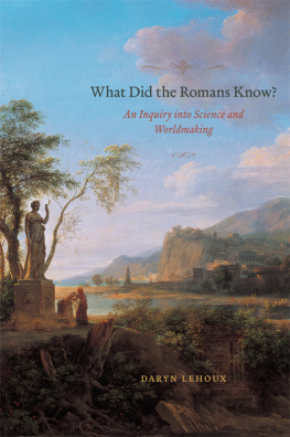 Department of Classics Daryn Lehoux - What Did the Romans Know?: An Inquiry Into Science and Worldmaking