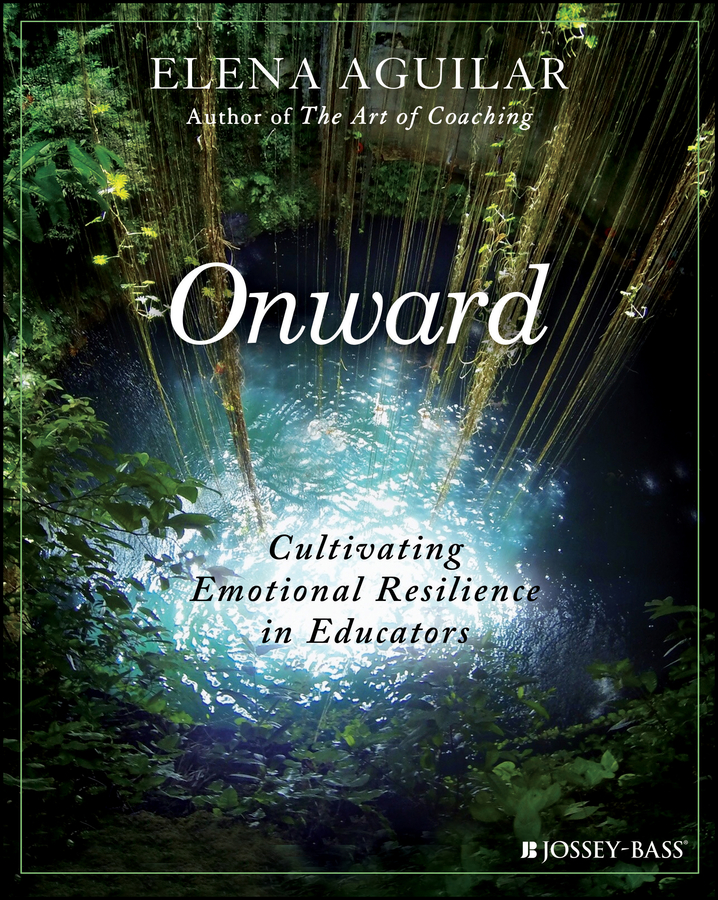 Onward reveals Elena Aguilars wisdom and humanity in helping educators find - photo 1