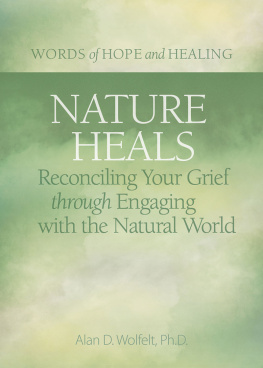Alan Wolfelt - Nature Heals Reconciling Your Grief through Engaging with the Natural World.