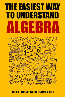 Roy Sawyer - The Easiest Way to Understand Algebra: Algebra equations with answers and solutions