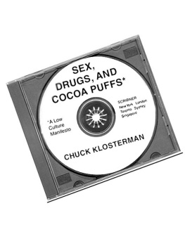 Chuck Klosterman Sex, Drugs, and Cocoa Puffs: A Low Culture Manifesto