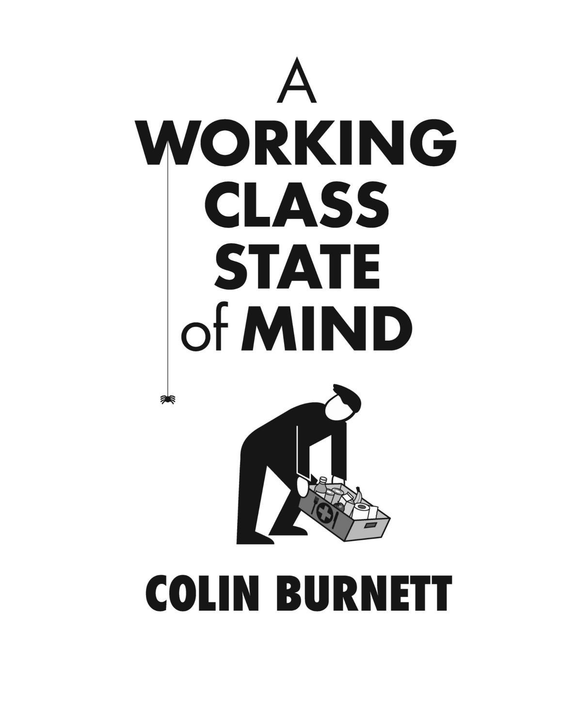 A WORKING CLASS STATE OF MIND by Colin Burnett This book is dedicated to the - photo 1