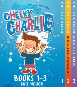 Mat Waugh - Cheeky Charlie Box Set Books 1-3 (Cheeky Charlie, Bugs and Bananas, The King of Chaos)