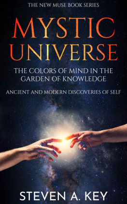 Steven A. Key Mystic Universe: The Colors of Mind in the Garden of Knowledge - Ancient and Modern Discoveries of the Self (New Muse Book Series)