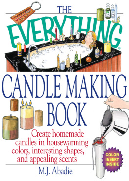 Marie-Jeanne Abadie - The Everything Candlemaking Book: Create Homemade Candles in House-Warming Colors, Interesting Shapes, and Appealing Scents