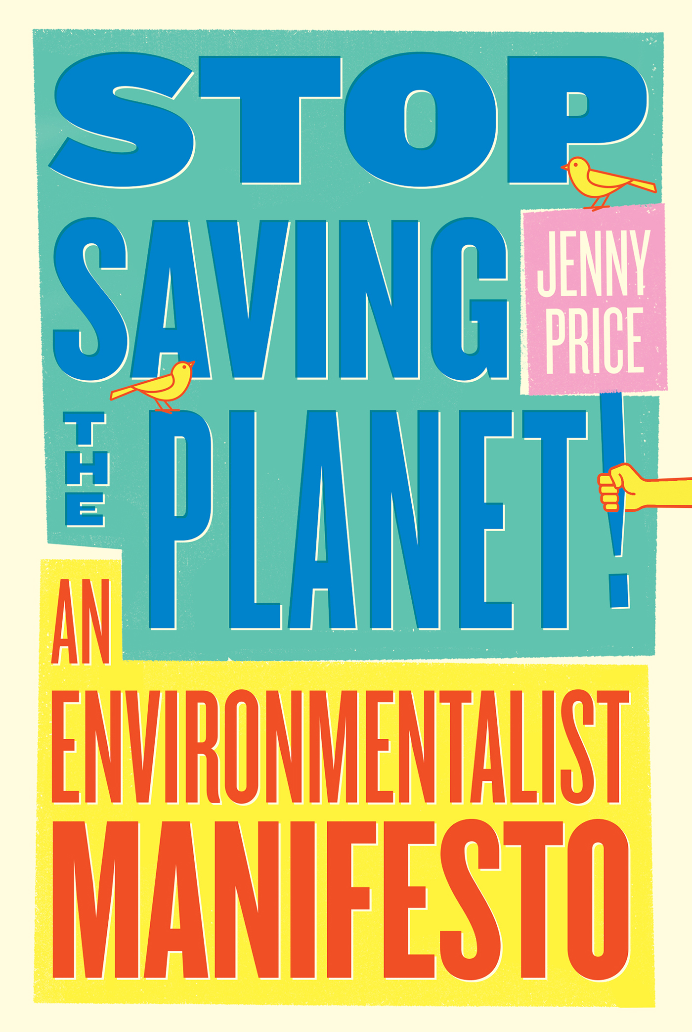 STOP SAVING THE PLANET An Environmentalist Manifesto Jenny Price - photo 1