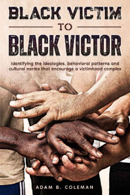 Adam B. Coleman - Black Victim To Black Victor: Identifying the ideologies, behavioral patterns and cultural norms that encourage a victimhood complex